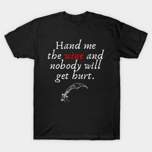 Hand me the wine and nobody will get hurt T-Shirt